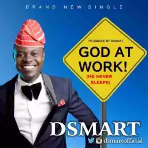 DSmart - God At Work (He Never Sleeps)